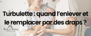 Turbulette : quand l’enlever et le remplacer par des draps ?