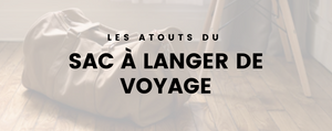 Les atouts du Sac à langer de voyage